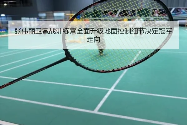 张伟丽卫冕战训练营全面升级地面控制细节决定冠军走向